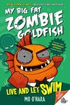 Live and Let Swim: My Big Fat Zombie Goldfish (My Big Fat Zombie Goldfish, 5)