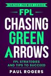 Fantasy Premier League: Chasing Green Arrows: FPL Strategies and Tips to Succeed