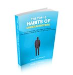 The Top Ten Habits of Underachievers: Success leaves clues. So does failure and mediocrity. Learn which habits you MUST must avoid to live up to your true potential.