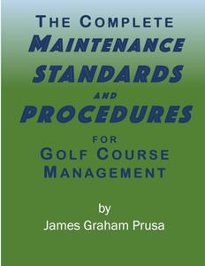 THE COMPLETE MAINTENANCE STANDARDS AND PROCEDURES FOR GOLF COURSE MANAGEMENT