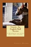 Gracie, an English Bull Terrier: A Handbook for being Dog's Best Friend