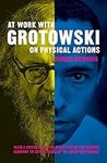 At Work with Grotowski on Physical Actions