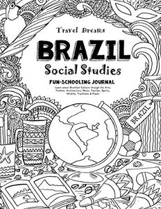 Travel Dreams Brazil - Social Studies Fun-Schooling Journal: Learn about Brazilian Culture through the Arts, Fashion, Architecture, Music, Tourism, Sports, Wildlife, Traditions & Food!: Volume 2