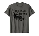 Cute I'm Sexy And I Mow It | Funny Lawn Mowing Worker Gift T-Shirt