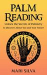Palm Reading: Unlock the Secrets of Palmistry to Discover About You and Your Future