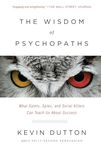 The Wisdom of Psychopaths: What Saints, Spies and Serial Killers Can Teach Us About Success