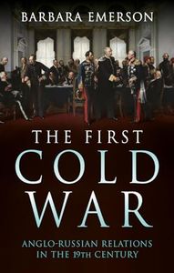 The First Cold War: Anglo-Russian Relations in the 19th Century