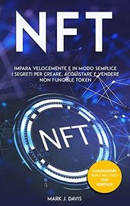 NFT: Impara velocemente i segreti per creare, acquistare e vendere non fungible token. Guadagnare non è mai stato cosi semplice.