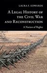 A Legal History of the Civil War and Reconstruction: A Nation of Rights (New Histories of American Law)