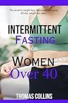 Intermittent Fasting for Women Over 40: 60-Day Weight Loss Plan/ The Secret to Weight Loss, Detox, and Anti-Aging (Thomas Collins Cookbook series)