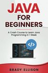 Java for Beginners: A Crash Course to Learn Java Programming in 1 Week (Programming Languages for Beginners)