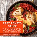 Easy Tomato Sauce Cookbook: 50 Delicious Tomato Sauce Recipes (Tomato Sauce, Tomato Sauce Cookbook, Tomato Sauce Recipes, Italian Cookbook, Italian Recipes Book 1)