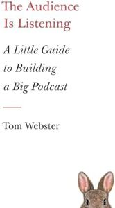The Audience Is Listening: A Little Guide to Building a Big Podcast