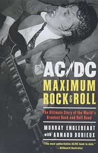 AC/DC: Maximum Rock & Roll: The Ultimate Story of the World’s Greatest Rock-and-Roll Band – A Complete Biography with Rare Intimate Photos and Behind-the-Scenes Access