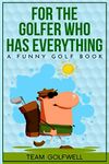 For the Golfer Who Has Everything: A Funny Golf Book: 1