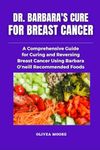 Dr. Barbara O'Neill's Cure for Breast Cancer: A comprehensive Guide for curing and reversing breast cancer Using Barbara O’Neill Natural Recommended Foods