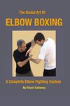 The Brutal Art of Elbow Boxing: A Complete Elbow Fighting System