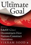 The Ultimate Goal: A Former R&AW Chief Deconstructs How Nations Construct Narratives