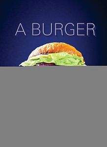 A Burger to Believe In: Recipes and Fundamentals [A Cookbook]