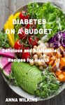 DIABETES ON A BUDGET: Delicious and Affordable recipes for health