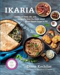 Ikaria: Lessons on Food, Life, and Longevity from the Greek Island Where People Forget to Die: A Mediterranean Diet Cookbook