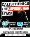 Calisthenics: The SUPERHUMAN Stack: 150 Bodyweight Exercises | The #1 Complete Bodyweight Training Guide