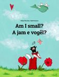 Am I small? A jam e vogël?: Children's Picture Book English-Albanian (Bilingual Edition) (Bilingual Books (English-Albanian) by Philipp Winterberg)