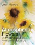 Atmospheric Flowers in Watercolour: Painting with energy and life