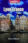 Lyon France Travel guide 2024: Wher