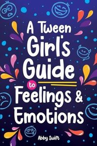 A Tween Girl's Guide to Feelings and Emotions: Mastering Self-Love and Building Self-Esteem. The Essential Emotional Wellness Handbook: 4