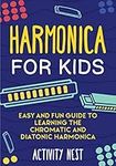 Harmonica for Kids: Easy and Fun Guide to Learning the Chromatic and Diatonic Harmonica