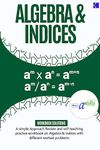 Algebra & Indices: A Simple Approach Review and Self-Teaching Practice Workbook On Algebra and Indices with different worked Problems