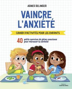 Vaincre l'anxiété - Cahier d'activités pour les enfants: 40 petits exercices de pleine conscience pour retrouver ta sérénité