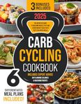 Carb Cycling Cookbook: The Definitive Guide to Building Muscle Fast and Losing Weight Easily with Tasty, Balanced Meals | Includes Expert Advice on Planning Calories & Macronutrients