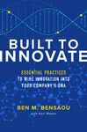 Built to Innovate: Essential Practices to Wire Innovation into Your Company's DNA