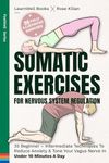 Somatic Exercises For Nervous System Regulation: 35 Beginner – Intermediate Techniques To Reduce Anxiety & Tone Your Vagus Nerve In Under 10 Minutes A Day