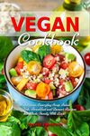 Vegan Cookbook: 101 Delicious, Everyday Soup, Salad, Main Dish, Breakfast and Dessert Recipes the Whole Family Will Love!: Healthy Vegan Cooking and Living (Plant-Based Recipes For Everyday)