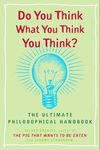 Do You Think What You Think You Think?: The Ultimate Philosophical Handbook