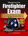 Mastering the Firefighter Exam: The Proven Path from Applicant to Top Spot on the Hiring List - Firefighter Exam Preparation Book