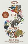 How Life Works: A User’s Guide to the New Biology