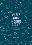 What's Your F*cking Sign?: Sweary Astrology for You and Me