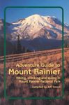 Adventure Guide to Mount Rainier: Hiking, Climbing and Skiing in Mt. Rainier National Park (Falcon Guides National Parks)