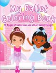 My Ballet Coloring Book: 75 Pages of ballerinas and other ballet things!: Beginner Friendly Easy and Cute Pages Perfect For Girls in Their Early Years Including Children in Kindergarten Pre-K Preschool Elementary Infant Primary School