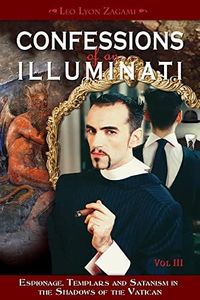 Confessions of an Illuminati, Volume III: Espionage, Templars and Satanism in the Shadows of the Vatican: 3