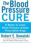 The Blood Pressure Cure: 8 Weeks to Lower Blood Pressure Without Prescription Drugs