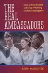 The Real Ambassadors: Dave and Iola Brubeck and Louis Armstrong Challenge Segregation (American Made Music Series)