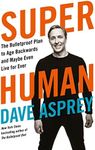 Super Human: The Bulletproof Plan to Age Backward and Maybe Even Live Forever