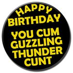 Party People Happy Birthday You Cum Guzzling Thunder Cunt Badge - 59mm - Novelty pin badge button gift Thundercunt