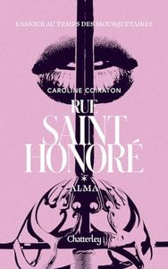 Rue Saint-Honoré, Alma, Caroline Coiraton : Tome 1 de la trilogie de romance historique, Roman d'amour nouveauté 2023, Livre de romance contemporain, Découvrez l'amour au temps des mousquetaires