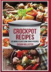 Crockpot Recipes: 125 World Class Slow Cooker Recipes